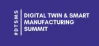 Digital Twin Smart Manufacturing Summit Digital Twin Smart Manufacturing Summit